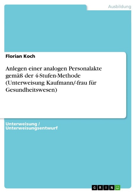 Anlegen einer analogen Personalakte gemäß der 4-Stufen-Methode (Unterweisung Kaufmann/-frau für Gesundheitswesen) - Florian Koch