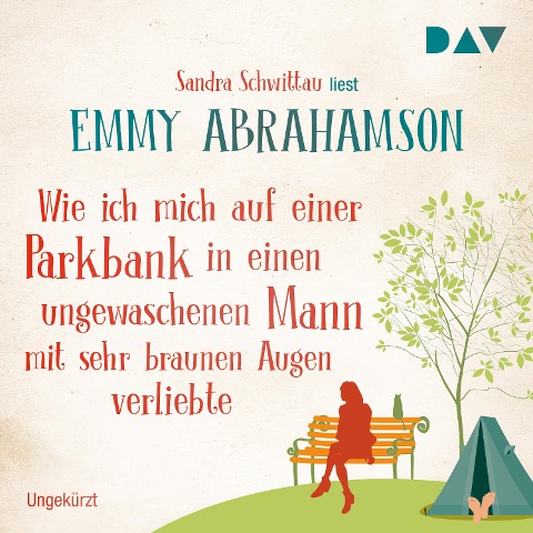 Wie ich mich auf einer Parkbank in einen ungewaschenen Mann mit sehr braunen Augen verliebte - Emmy Abrahamson