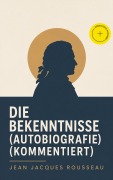 Cover-Bild zum Titel 'Die Bekenntnisse (Autobiografie) (Kommentiert)' von 'Jean Jacques Rousseau'