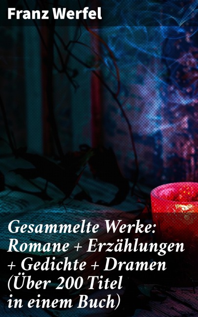 Gesammelte Werke: Romane + Erzählungen + Gedichte + Dramen (Über 200 Titel in einem Buch) - Franz Werfel