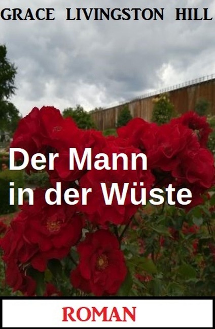 Der Mann in der Wüste: Roman - Grace Livingston Hill