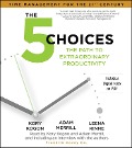 The 5 Choices: The Path to Extraordinary Productivity - Kory Kogon, Adam Merrill, Leena Rinne