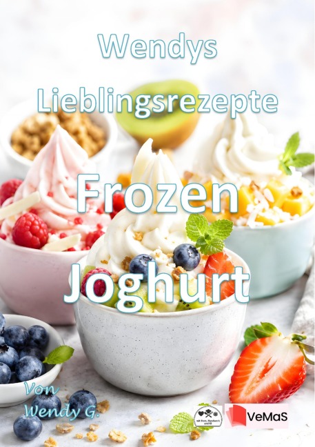 Wendys Lieblingsrezepte - Frozen Joghurt - Wendy G.