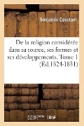 Cover-Bild zum Titel 'de la Religion Considérée Dans Sa Source, Ses Formes Et Ses Développements. Tome 1 (Éd.1824-1831)' von 'Benjamin Constant'