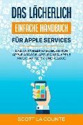 Das lächerlich einfache Handbuch für apple Services: Das Anfänger Handbuch Zu Apple Arcade, Apple Card, Apple Music, Apple TV, Und iCloud - Scott La Counte