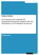 Cover-Bild zum Titel 'Ist Fernsehen jetzt ueberall? Ein amerikanisch-deutscher Vergleich über die Distribution von TV-Inhalten im Internet' von 'Andreas Fachner'