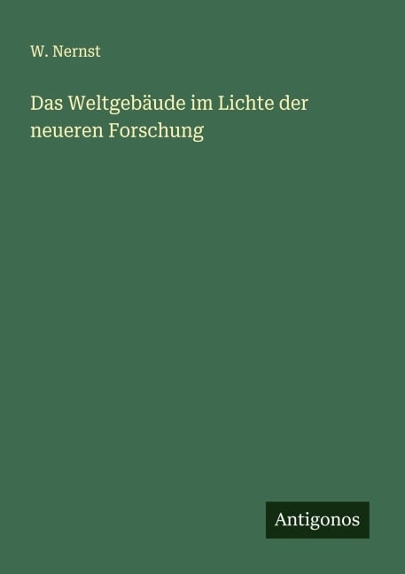 Das Weltgebäude im Lichte der neueren Forschung - W. Nernst