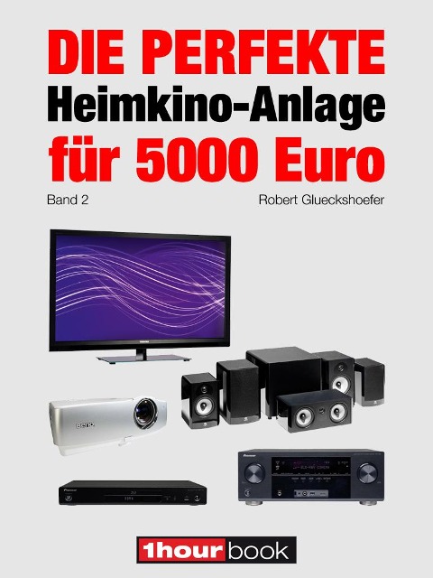 Die perfekte Heimkino-Anlage für 5000 Euro (Band 2) - Robert Glueckshoefer
