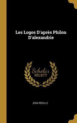 Les Logos D'après Philon D'alexandrie - Jean Réville