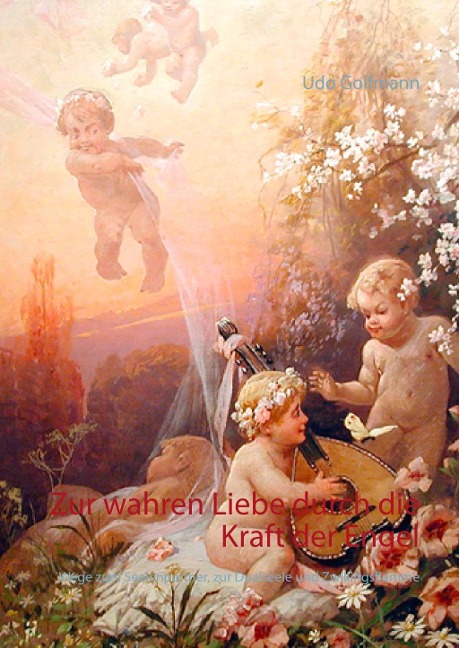 Zur wahren Liebe durch die Kraft der Engel - Udo Golfmann