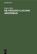 Cover-Bild zum Titel 'De Pseudo-Luciani Amoribus' von 'Robert Bloch'