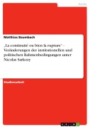 Cover-Bild zum Titel '"La continuité ou bien la rupture" - Veränderungen der institutionellen und politischen Rahmenbedingungen unter Nicolas Sarkozy' von 'Matthias Baumbach'