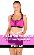 Cover-Bild zum Titel '14 kg in 14 Tagen abnehmen mit der ketogenen Ernährung' von 'Susanne Blatt'