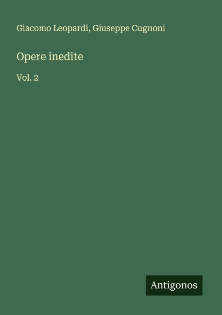 Opere inedite - Giacomo Leopardi, Giuseppe Cugnoni