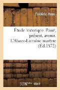 Étude Historique. Passé, Présent, Avenir. l'Alsace-Lorraine Martyre: Attentat À La Morale Internationale - Frédéric Haas