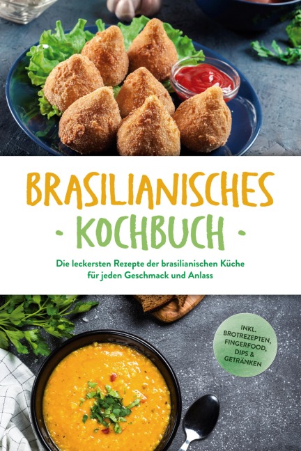 Brasilianisches Kochbuch: Die leckersten Rezepte der brasilianischen Küche für jeden Geschmack und Anlass - inkl. Brotrezepten, Fingerfood, Dips & Getränken - Ina Macedo