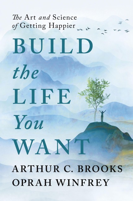 Build the Life You Want - Oprah Winfrey, Arthur C Brooks
