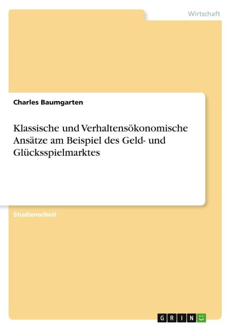 Klassische und Verhaltensökonomische Ansätze am Beispiel des Geld- und Glücksspielmarktes - Charles Baumgarten