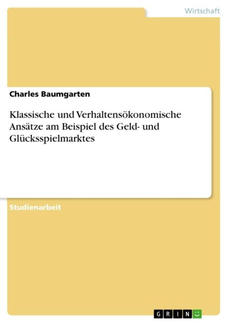 Klassische und Verhaltensökonomische Ansätze am Beispiel des Geld- und Glücksspielmarktes - Charles Baumgarten