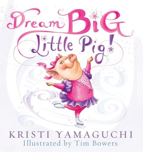 Dream Big, Little Pig! - Kristi Yamaguchi