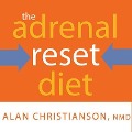The Adrenal Reset Diet Lib/E: Strategically Cycle Carbs and Proteins to Lose Weight, Balance Hormones, and Move from Stressed to Thriving - Alan Christianson, Nmd
