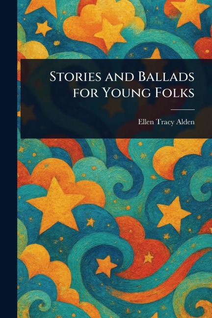 Stories and Ballads for Young Folks - Ellen Tracy Alden