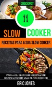 Cover-Bild zum Titel 'Slow Cooker: Receitas para a sua slow cooker: para aqueles que gostam de cozinhar com uma slow cooker (Crockpot)' von 'Eric Jones'