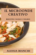 Cover-Bild zum Titel 'Il Microonde Creativo' von 'Alessia Bianchi'