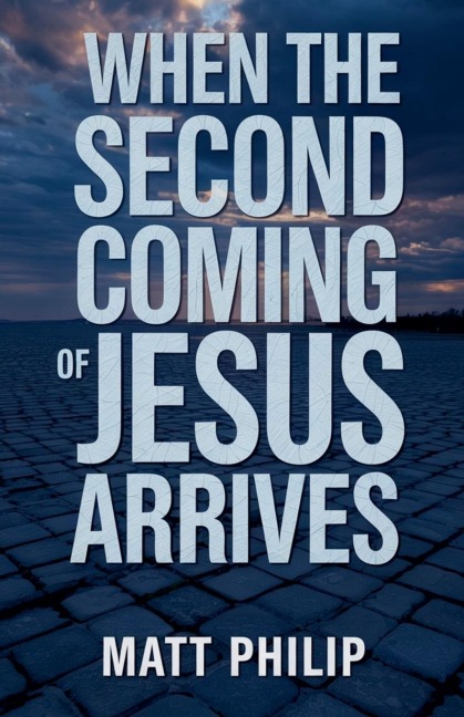 When The Second Coming of Jesus Arrives - Matt Philip