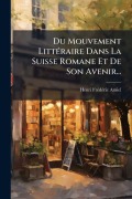 Cover-Bild zum Titel 'Du Mouvement LittÃ(c)raire Dans La Suisse Romane Et De Son Avenir...' von 'Henri-Frã(c)Dã(c)Ric Amiel'