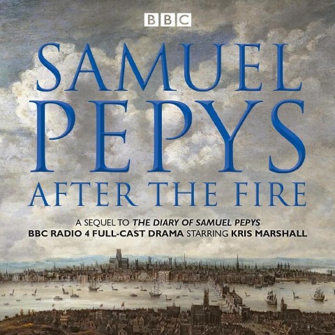 Samuel Pepys - After the Fire: BBC Radio 4 Full-Cast Dramatisation - Samuel Pepys