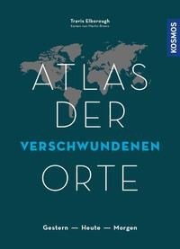 Atlas der verschwundenen Orte - Travis Elborough