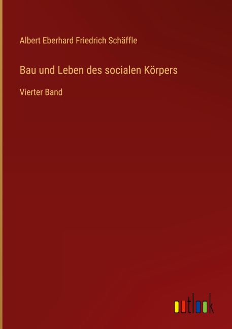 Bau und Leben des socialen Körpers - Albert Eberhard Friedrich Schäffle