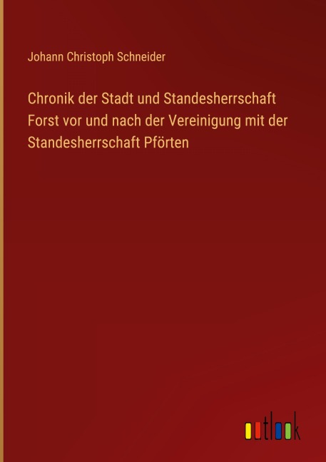 Chronik der Stadt und Standesherrschaft Forst vor und nach der Vereinigung mit der Standesherrschaft Pförten - Johann Christoph Schneider