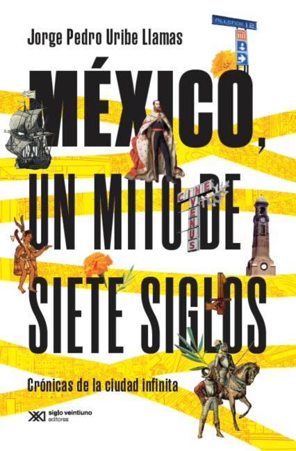 México, un mito de siete siglos - Llamas Uribe Jorge Pedro