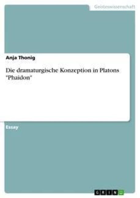 Die dramaturgische Konzeption in Platons "Phaidon" - Anja Thonig