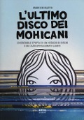 Cover-Bild zum Titel 'ultimo disco dei Mohicani. L'incredibile epopea di un negozio di dischi e dei suoi appassionati clienti' von 'Maurizio Blatto'