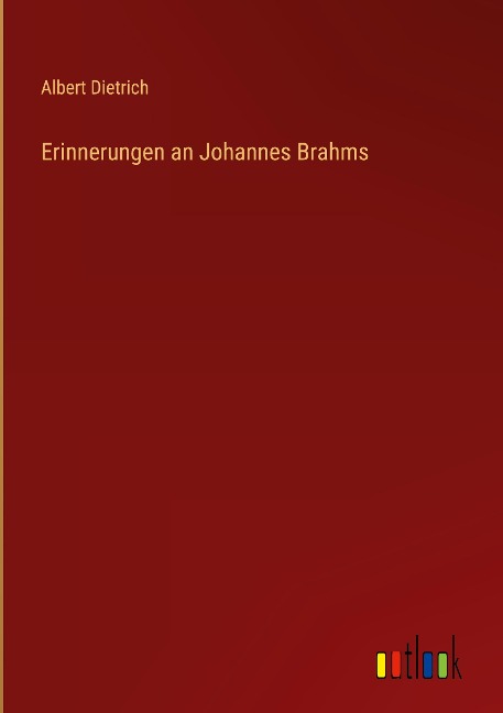 Erinnerungen an Johannes Brahms - Albert Dietrich