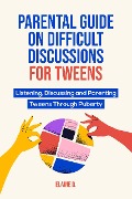 Cover-Bild zum Titel 'Parental Guide On Difficult Discussions For Tweens: Listening, Discussing, and Parenting Tweens Through Puberty' von 'Elaine D.'