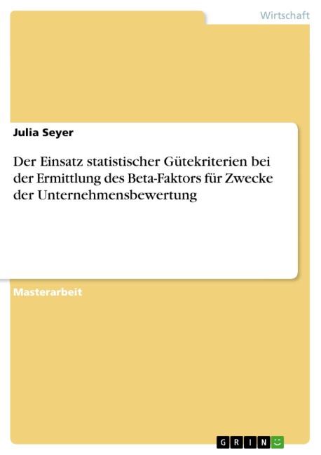 Der Einsatz statistischer Gütekriterien bei der Ermittlung des Beta-Faktors für Zwecke der Unternehmensbewertung - Julia Seyer