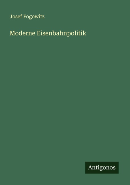 Moderne Eisenbahnpolitik - Josef Fogowitz