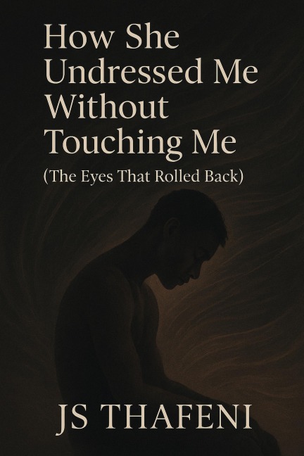How she undressed me without touching me - Js Thafeni