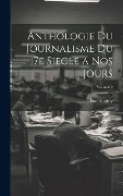 Cover-Bild zum Titel 'Anthologie du journalisme du 17e siecle a nos jours; Volume 2' von 'Paul Ginisty'