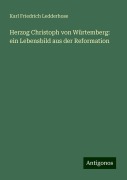 Herzog Christoph von Würtemberg: ein Lebensbild aus der Reformation - Karl Friedrich Ledderhose