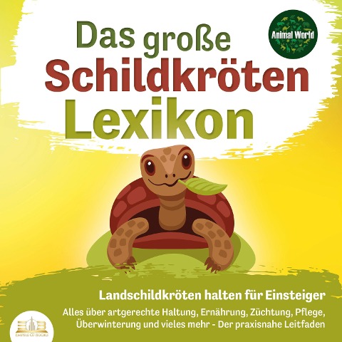 DAS GROSSE SCHILDKRÖTENLEXIKON - Landschildkröten halten für Einsteiger: Alles über artgerechte Haltung, Ernährung, Züchtung, Pflege, Überwinterung und vieles mehr - Der praxisnahe Leitfaden - Animal World