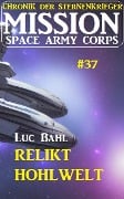 Mission Space Army Corps 37 ¿Relikt Hohlwelt: Chronik der Sternenkrieger - Luc Bahl