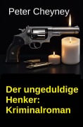 Cover-Bild zum Titel 'Der ungeduldige Henker: Kriminalroman' von 'Peter Cheyney'