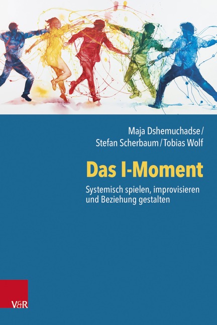 Das I-Moment: Systemisch spielen, improvisieren und Beziehung gestalten - Maja Dshemuchadse, Stefan Scherbaum, Tobias Wolf