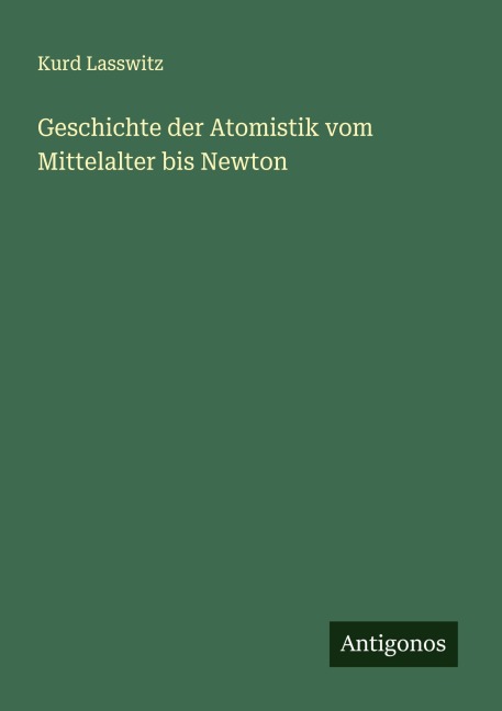 Geschichte der Atomistik vom Mittelalter bis Newton - Kurd Lasswitz