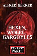 Hexen, Wölfe, Gargoyles: Fantasy Paket - Alfred Bekker
